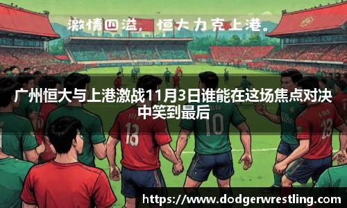 广州恒大与上港激战11月3日谁能在这场焦点对决中笑到最后